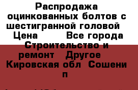 Распродажа оцинкованных болтов с шестигранной головой. › Цена ­ 70 - Все города Строительство и ремонт » Другое   . Кировская обл.,Сошени п.